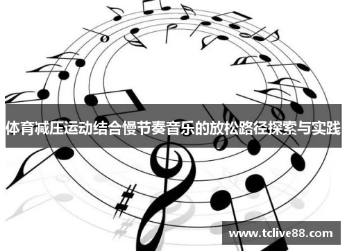 体育减压运动结合慢节奏音乐的放松路径探索与实践